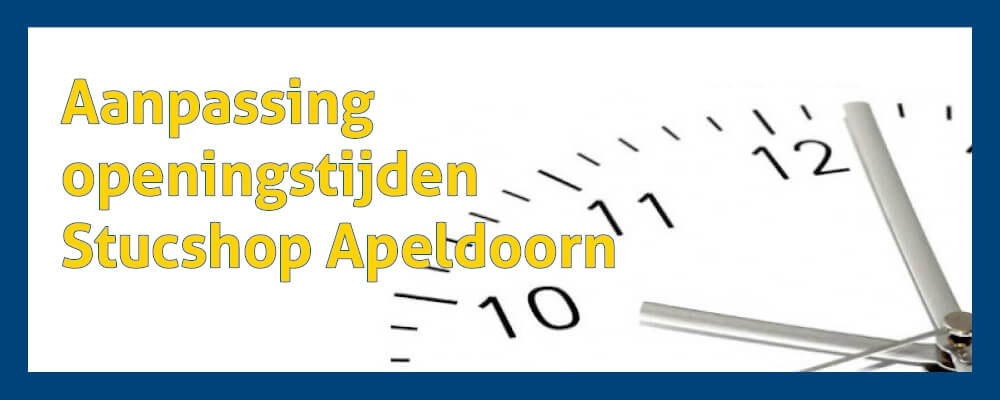 Aanpassing openingstijden Stucshop Apeldoorn